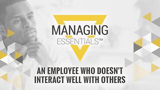 An Employee Who Doesn't Interact Well with Others  (Managing Essentials™ Series)