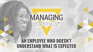 An Employee Who Doesn't Understand What is Expected (Managing Essentials™ Series)